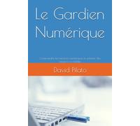 Le Gardien Numérique: Comprendre les menaces numériques et adopter des solutions inviolables
