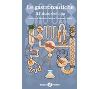 Le gastronautiche: Il futuro del cibo