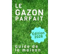 Le Gazon Parfait: Le guide complet pour un jardin sain et écologique : manuel de la pelouse étape par étape pour tous les propriétaires