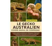 LE GECKO AUSTRALIEN COMME ANIMAL DE COMPAGNIE: Le guide complet du propriétaire pour l’hébergement, l’alimentation, la manipulation, la reproduction ... des compagnons heureux et en bonne santé