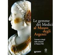 Le gemme dei Medici al Museo degli Argenti. Cammei e Intagli nelle collezioni di Palazzo Pitti. Ediz. illustrata (I cataloghi di Palazzo Pitti)