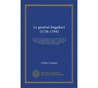 Le général Dagobert (1736-1794): L'armée sous l'ancien régime et sous la révolution. Nice et Sospel. Les combats devant Perpignan. La conquête de la ... des Pyrénées-orientalis. La seu d'urgel