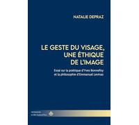 Le geste du visage, une éthique de l'image: Essai sur la poétique d'Yves Bonnefoy et la philosophie d'Emmanuel Levinas