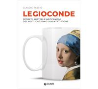 Le Gioconde. Segreti, misteri e meccanismi dei volti che sono diventati icone (Varia)