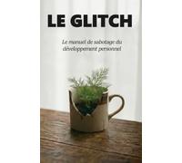 Le Glitch: Le manuel de sabotage du développement personnel