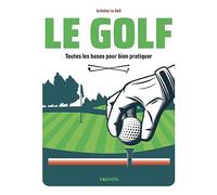 Le Golf - Toutes les bases pour bien pratiquer (Hors collection - Vagnon Sport/Aventure)