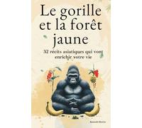 Le gorille et la forêt jaune: 32 récits asiatiques qui vont enrichir votre vie, éveiller votre esprit et vous guider vers plus de sérénité et de bonheur (Développement spirituel) (Ramesh Ritual)