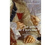 Le goût de l'ivresse: Boire en France depuis le Moyen Age (Ve-XXIe-siècle)