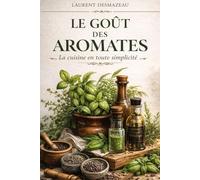 LE GOÛT DES AROMATES: LA CUISINE EN TOUTE SIMPLICITÉ (Découvrez L'ensemble de mes ouvrages)