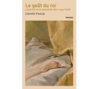 Le goût du roi: Louis XV et le secret du Parc aux Cerfs