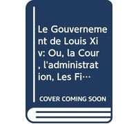 Le Gouvernement de Louis Xiv: Ou, la Cour, l'administration, Les Finances et le Commerce de 1683 À 1689 Études Historiques Accompagnées de Pièces ... l'administration de Colbert (French Edition)