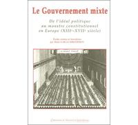 Le Gouvernement mixte: De l'idéal politique au monstre constitutionnel en Europe (XIIIe-XVIIe siècle)