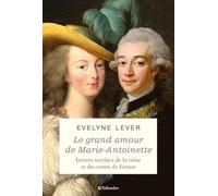 Le grand amour de Marie-Antoinette: Lettres secrètes de la reine et du comte de Fersen