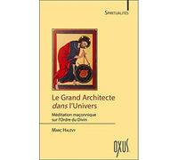 Le grand architecte dans l'univers: Méditation maçonnique sur l'ordre du divin