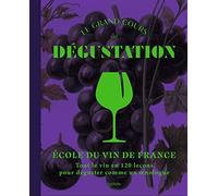 Le grand cours de dégustation - Ecole du vin de France: 120 leçons pour déguster comme un expert