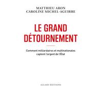 Le grand détournement: Comment milliardaires et multinationales captent l'argent de l'Etat