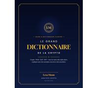 Le Grand Dictionnaire de la Crypto: 173 définitions essentielles pour comprendre Bitcoin, les cryptomonnaies, la blockchain, les altcoins, la DeFi et le Web3