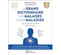 Le grand dictionnaire des malaises et des maladies: Pour la guérison de l'Ame et des Emotions