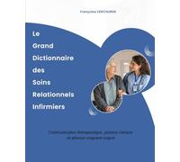 Le grand dictionnaire des soins relationnels infirmiers: Communication thérapeutique, posture clinique et alliance soignant-soigné