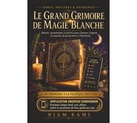 LE GRAND GRIMOIRE DE MAGIE BLANCHE - SORTS, PHILTRES & PUISSANCE: Sorts, philtres, rituels, prières et incantations pour l’amour, l’argent, la chance, ... le travail, l’harmonie et le bien-être