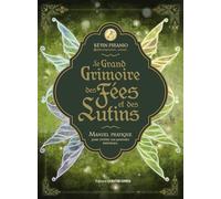 Le grand grimoire des fées et des lutins: Manuel pratique pour révéler vos pouvoirs intérieurs