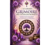Le Grand Grimoire des Runes et Talismans uniques: Guide illustré pour comprendre, apprendre à créer, personnaliser, consacrer et activer vos talismans ... protection, abondance, amour et réussite.