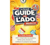 Le Grand Guide de l’Ado Moderne: 3 livres en 1 pour comprendre tes émotions, lâcher prise, renforcer ta confiance en soi et préparer ton avenir : orientation, organisation, budget, autonomie.