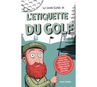 Le grand guide de l’étiquette du golf : élégance avant trou en un - règles de savoir-vivre, codes secrets et lois tacites du fairway pour de véritables gentlemen