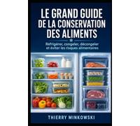 Le grand guide de la conservation des aliments: Réfrigérer, congeler, décongeler et éviter les risques alimentaires