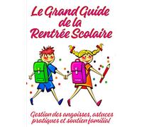 Le Grand Guide de la Rentrée Scolaire: Gestion des angoisses, astuces pratiques et soutien familial