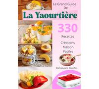 Le Grand Guide de La Yaourtière 330 Recettes Créations Maison Faciles