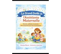 Le grand guide de l'assistante maternelle: parents,enfants ,assistant maternel,et contrat-tout comprendre pour bien accompagner