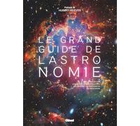 Le grand guide de l'Astronomie: Le système solaire, les étoiles, les constellations, les galaxies, les exoplanètes, les trous noirs