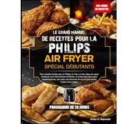 LE GRAND GUIDE DE RECETTES POUR FRITEUSE À AIR PHILIPS POUR DÉBUTANTS: Recettes faciles pour friteuse à air Philips et idées de repas pratiques pour ... réconfortants et cuisine maison sans stress
