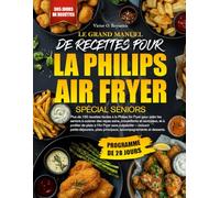 LE GRAND GUIDE DE RECETTES POUR FRITEUSE À AIR PHILIPS POUR LES SENIORS: Plus de 150 recettes faciles pour friteuse à air Philips, idéales pour les ... sans culpabilité ! Au menu : petits-déjeun