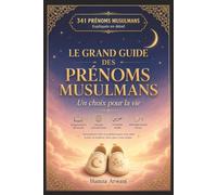 LE GRAND GUIDE DES PRÉNOMS MUSULMANS - Un choix pour la vie: Le guide complet des prénoms musulmans de filles et de garçons avec leur signification, ... origine, leurs variantes et tous les conseils