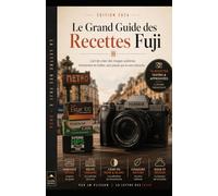 Le grand guide des recettes Fujifilm X: L'art de créer des images sublimes directement dans le boîtier