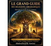 Le Grand Guide des Religions Abrahamiques: Judaïsme, Christianisme, Islam - Histoire, Théologie, Comparaison, Géopolitique et Vie Pratique