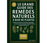 Le Grand Guide des Remèdes Naturels à Base de Plantes: 10 en 1 - Traditions Anciennes et Pratiques Essentielles pour une Vie Autonome | Remèdes Maison et Solutions Éprouvées