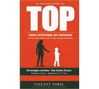 Le grand guide du TOP: Trouble Oppositionnel avec Provocation - Comprendre, accompagner et agir · 50 stratégies concrètes · Plans 30 jours · Enfant & Adolescent (neuroatypique)