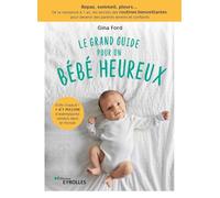 Le grand guide pour un bébé heureux: Repas, sommeil, pleurs... De la naissance à 1 an, tous les secrets des routines bienveillantes pour devenir des parents sereins et confiants