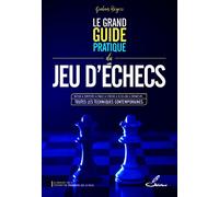 Le grand guide pratique du jeu d'échecs: Tactique, ouvertures, finales, stratégie, jeu en ligne, ordinateurs... toutes les techniques contemporaines