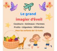 Le grand imagier d’éveil: Couleurs • Animaux • Formes Fruits • Légumes • Véhicules