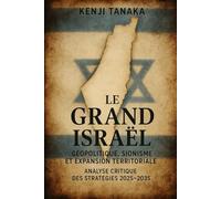 Le Grand Israël: Géopolitique, Sionisme et Expansion Territoriale - Analyse Critique des Stratégies 2025-2035