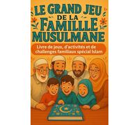 Le Grand Jeu de la Famille Musulmane: Livre de jeux, d’activités et de challenges familiaux pour apprendre l’Islam toute en s’amusant avec vos enfants, avec une méthode interactive et ludique