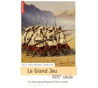 Le Grand Jeu: XIXe siècle, les enjeux géopolitiques de l'Asie centrale