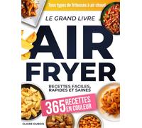 Le Grand Livre Air Fryer: 365 Recettes Faciles, Rapides et Saines pour Tous les Jours: Cuisine du quotidien avec Ninja, Moulinex et toutes les friteuses à air, Guide complet sans huile et sans effort