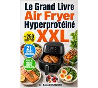 Le Grand Livre Air Fryer Hyperprotéiné XXL: +250 recettes riches en protéines pour perdre du poids et développer sa masse musculaire - Avec plan de repas et programme minceur de 21 jours