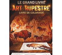 Le Grand Livre ART RUPESTRE Livre de coloriage: Dessins Inspirés des Peintures de Lascaux et Altamira pour se Détendre et Déconnecter