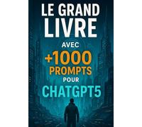 Le grand livre avec +1000 prompts pour ChatGPT5: Le guide ultime pour boostez votre productivité, créativité et business grâce à des prompts puissants ... vente, finance, création de contenu et plus.